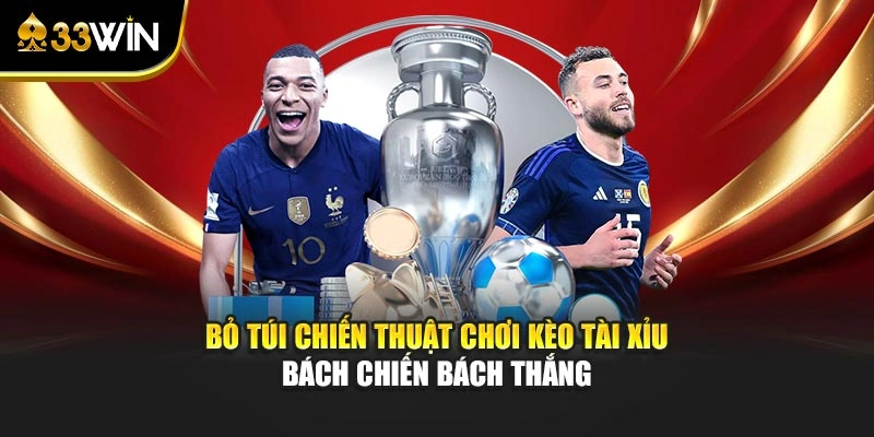 Bỏ túi chiến thuật chơi kèo Tài Xỉu bách chiến bách thắng