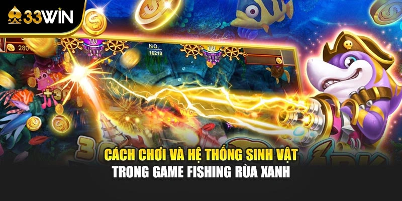 Cách chơi và hệ thống sinh vật trong game fishing Rùa Xanh