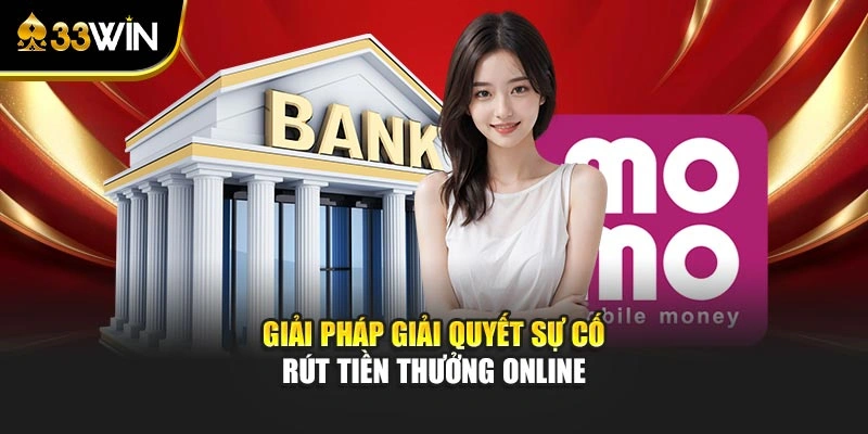 Giải pháp giải quyết sự cố rút tiền thưởng online