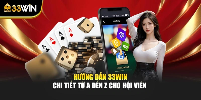 Hướng Dẫn 33WIN – Chi Tiết Từ A Đến Z Cho Hội Viên 