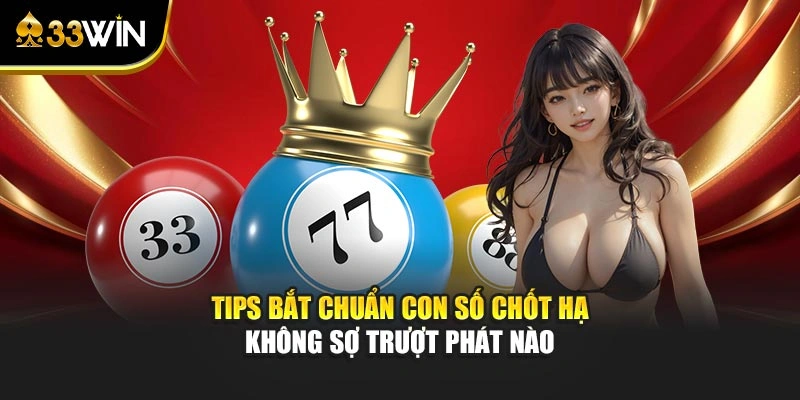 Tips bắt chuẩn con số chốt hạ không sợ trượt phát nào
