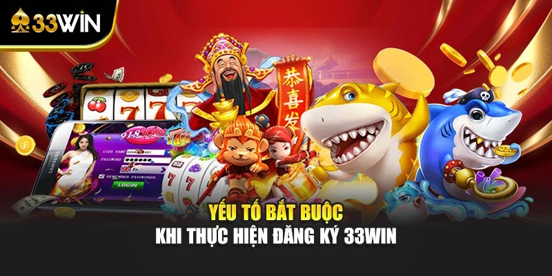 Yếu tố bắt buộc khi thực hiện đăng ký 33WIN